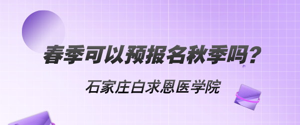 春季可以预报名秋季吗？河北同仁医学中等专业学校
